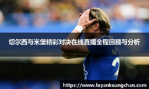 切尔西与米堡精彩对决在线直播全程回顾与分析