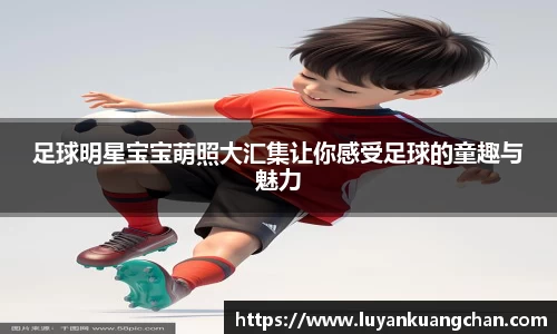 足球明星宝宝萌照大汇集让你感受足球的童趣与魅力
