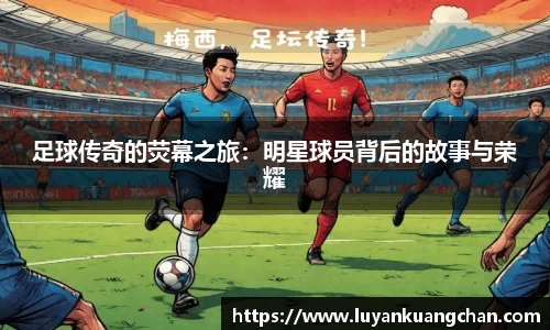 足球传奇的荧幕之旅：明星球员背后的故事与荣耀