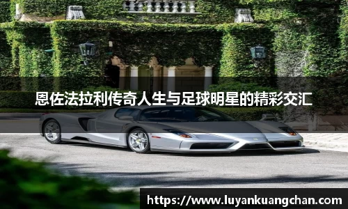 恩佐法拉利传奇人生与足球明星的精彩交汇