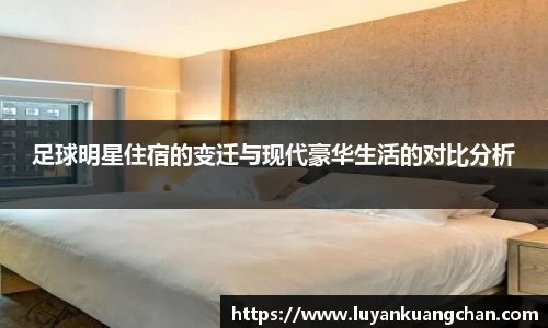 足球明星住宿的变迁与现代豪华生活的对比分析