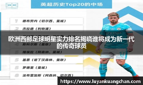 欧洲西部足球明星实力排名揭晓谁将成为新一代的传奇球员